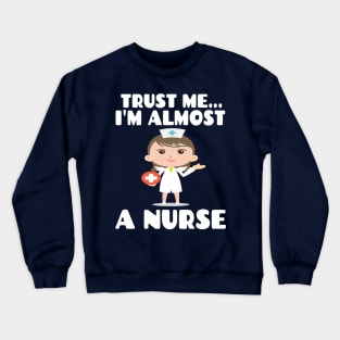 Trust me I'm almost a nurse - nursing student school LVN RN nurse practitioner Crewneck Sweatshirt